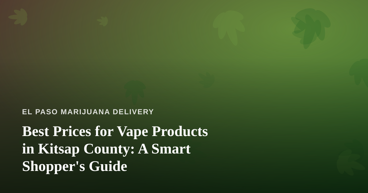 Best Prices for Vape Products in Kitsap County: A Smart Shopper’s Guide