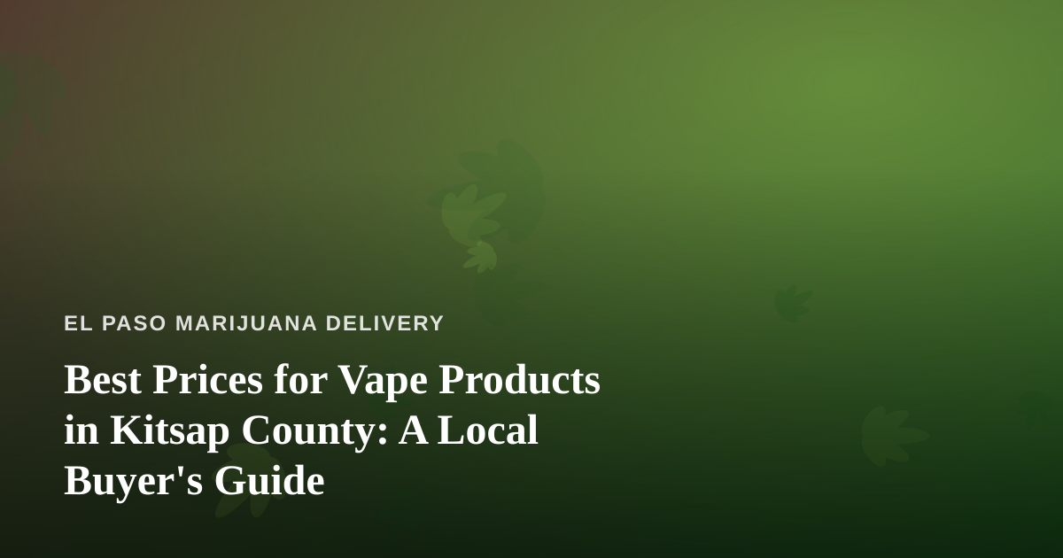Best Prices for Vape Products in Kitsap County: A Local Buyer’s Guide