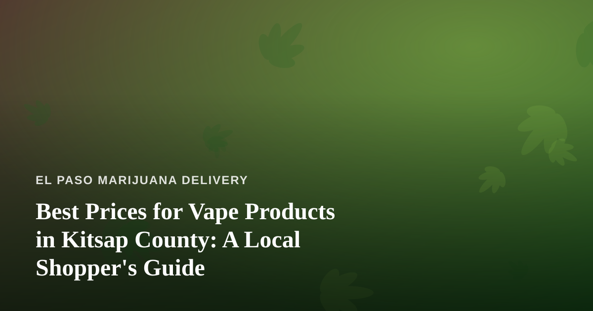 Best Prices for Vape Products in Kitsap County: A Local Shopper’s Guide