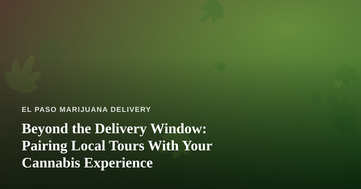 Beyond the Delivery Window: Pairing Local Tours With Your Cannabis Experience