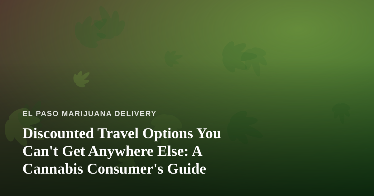 Discounted Travel Options You Can’t Get Anywhere Else: A Cannabis Consumer’s Guide