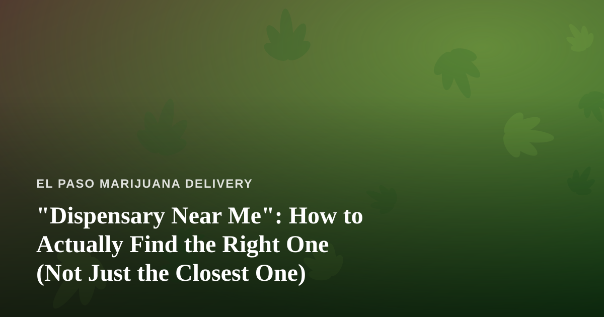 “Dispensary Near Me”: How to Actually Find the Right One (Not Just the Closest One)