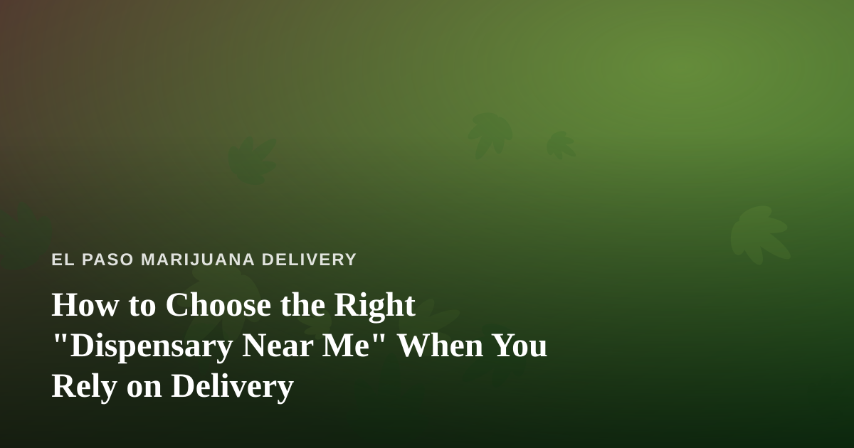 How to Choose the Right “Dispensary Near Me” When You Rely on Delivery