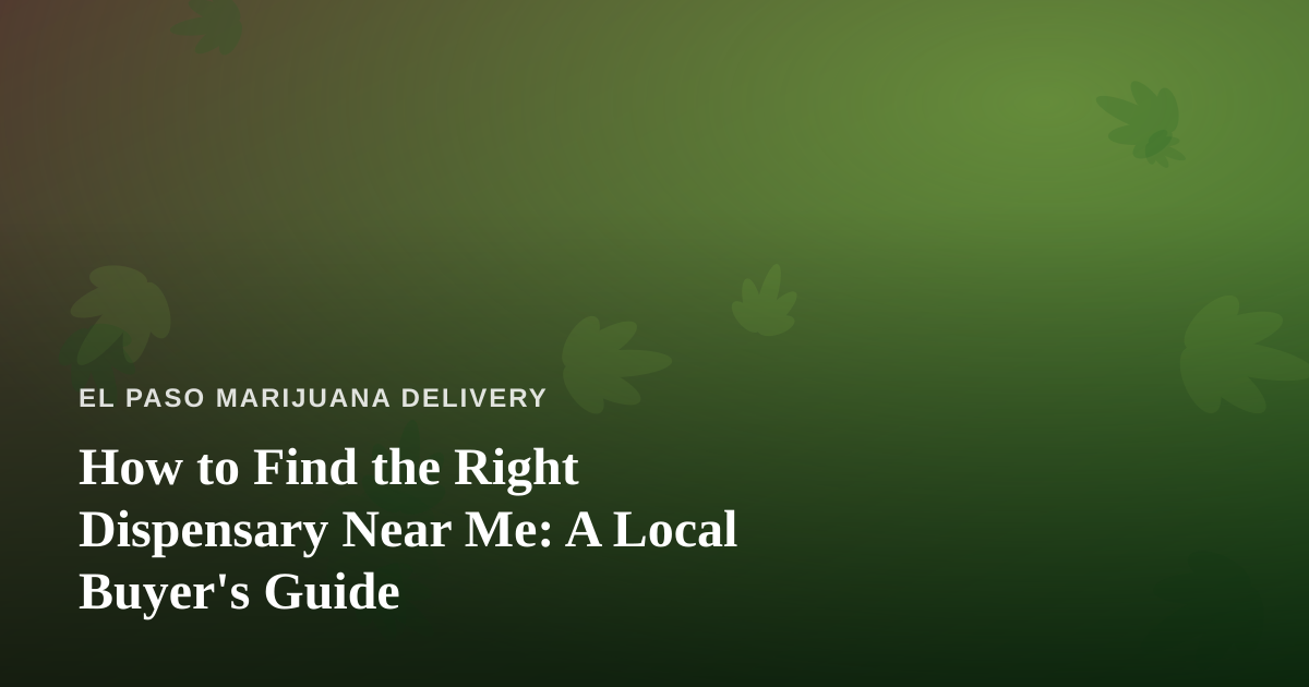 How to Find the Right Dispensary Near Me: A Local Buyer’s Guide