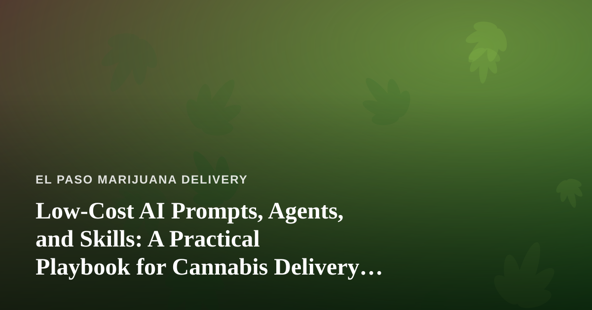 Low-Cost AI Prompts, Agents, and Skills: A Practical Playbook for Cannabis Delivery Operators