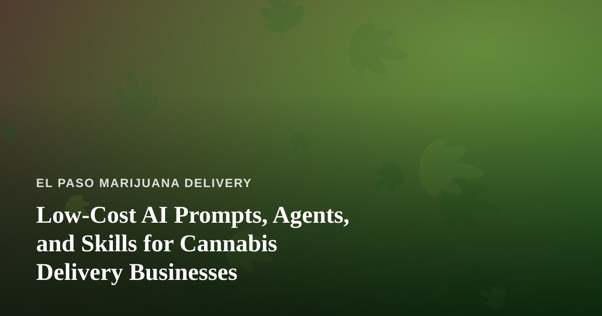 Low-Cost AI Prompts, Agents, and Skills for Cannabis Delivery Businesses