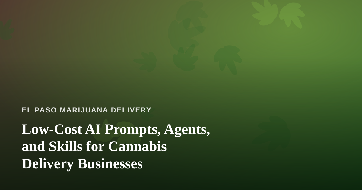 Low-Cost AI Prompts, Agents, and Skills for Cannabis Delivery Businesses