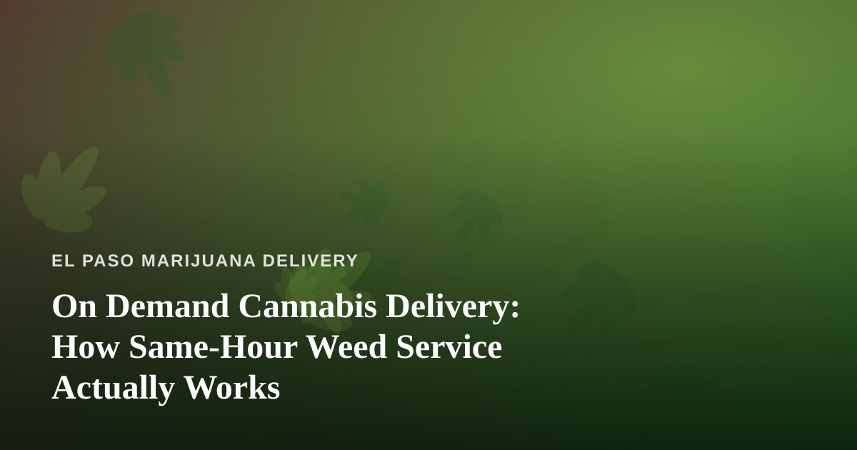 On Demand Cannabis Delivery: How Same-Hour Weed Service Actually Works