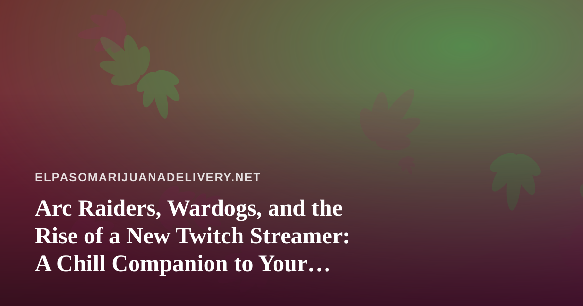 Arc Raiders, Wardogs, and the Rise of a New Twitch Streamer: A Chill Companion to Your Delivery Night