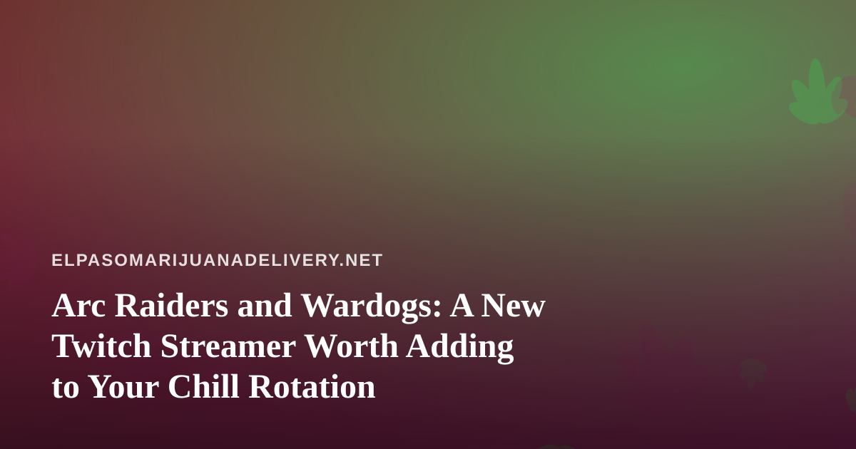 Arc Raiders and Wardogs: A New Twitch Streamer Worth Adding to Your Chill Rotation