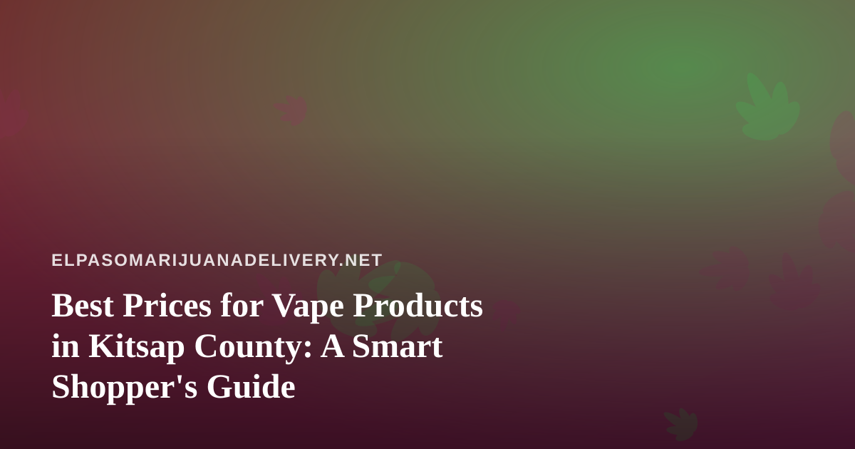 Best Prices for Vape Products in Kitsap County: A Smart Shopper’s Guide