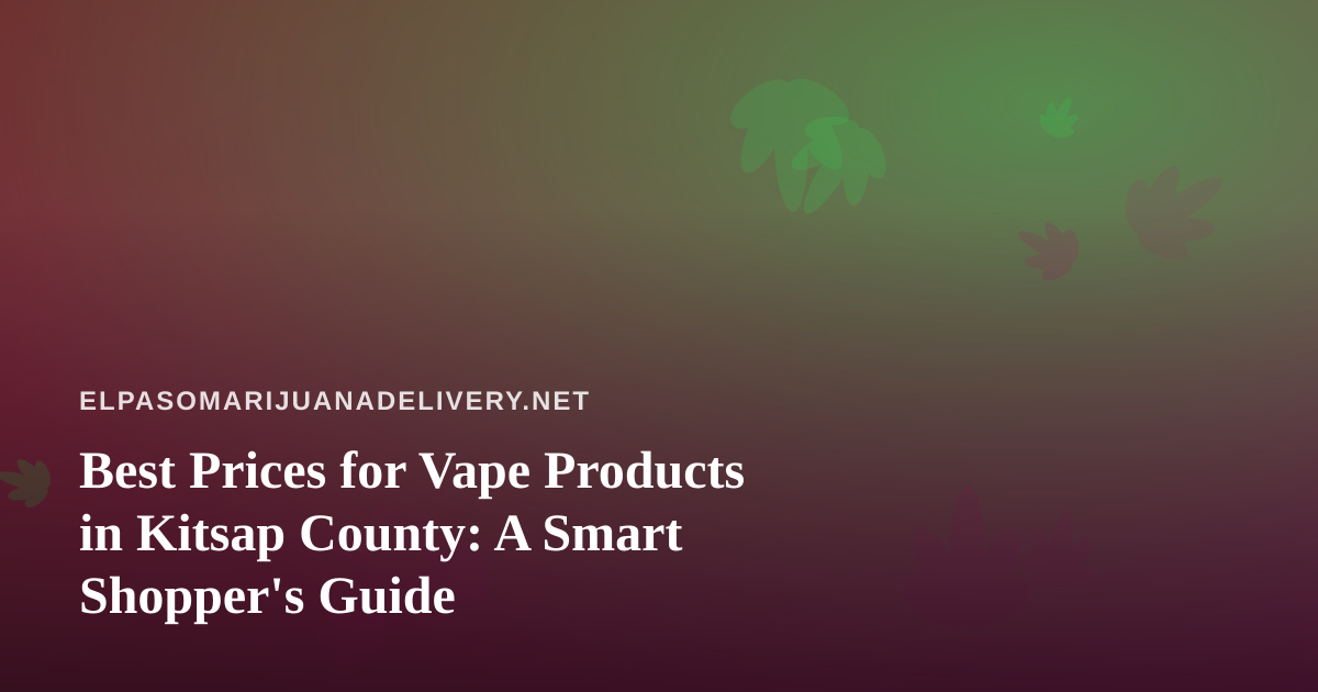 Best Prices for Vape Products in Kitsap County: A Smart Shopper’s Guide