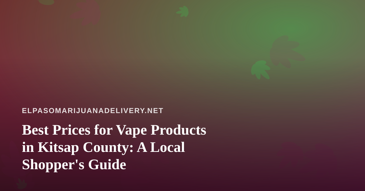 Best Prices for Vape Products in Kitsap County: A Local Shopper’s Guide