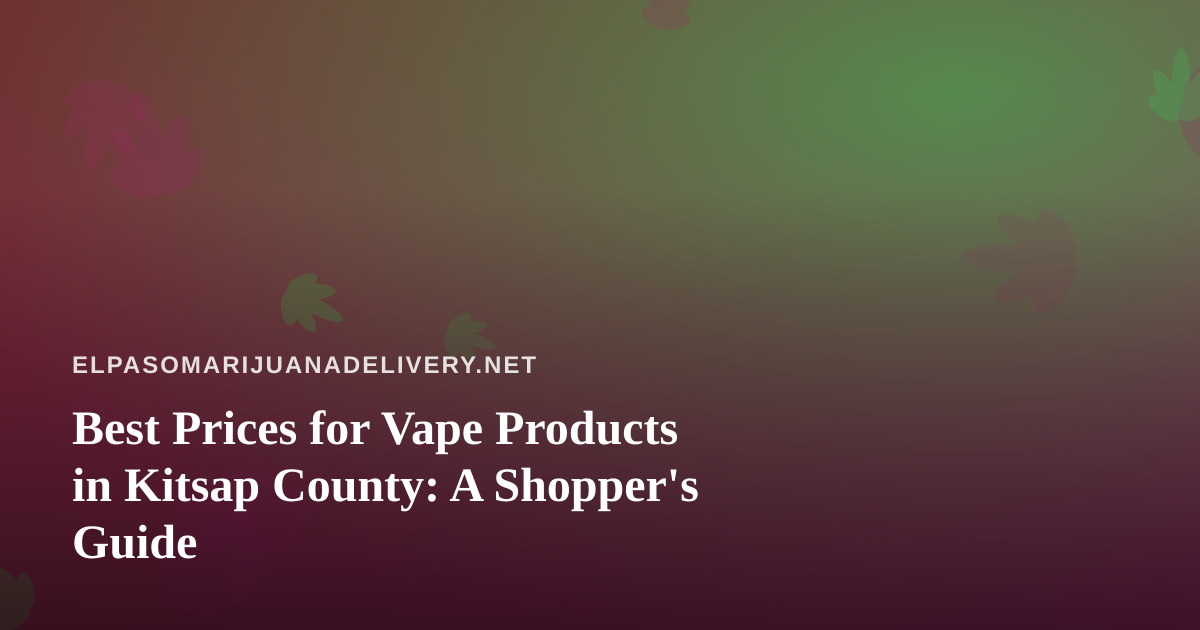 Best Prices for Vape Products in Kitsap County: A Shopper’s Guide