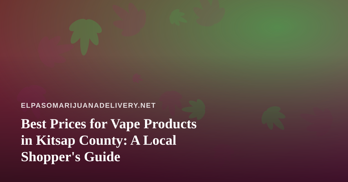 Best Prices for Vape Products in Kitsap County: A Local Shopper’s Guide