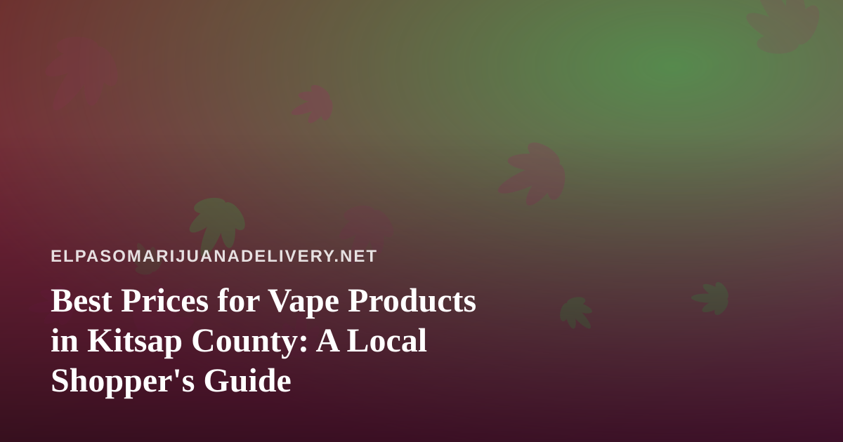 Best Prices for Vape Products in Kitsap County: A Local Shopper’s Guide