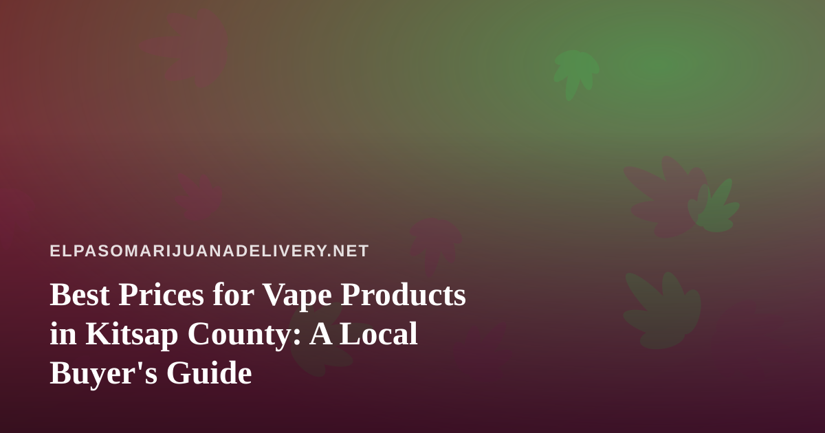 Best Prices for Vape Products in Kitsap County: A Local Buyer’s Guide