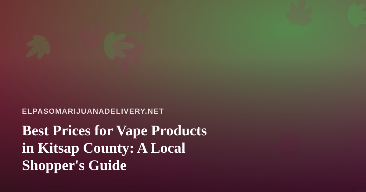 Best Prices for Vape Products in Kitsap County: A Local Shopper’s Guide