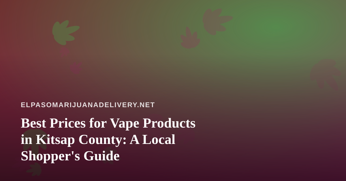 Best Prices for Vape Products in Kitsap County: A Local Shopper’s Guide