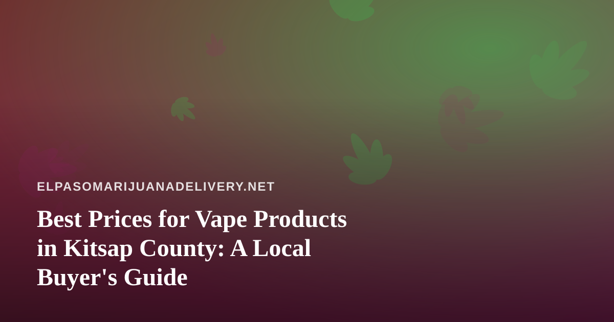 Best Prices for Vape Products in Kitsap County: A Local Buyer’s Guide