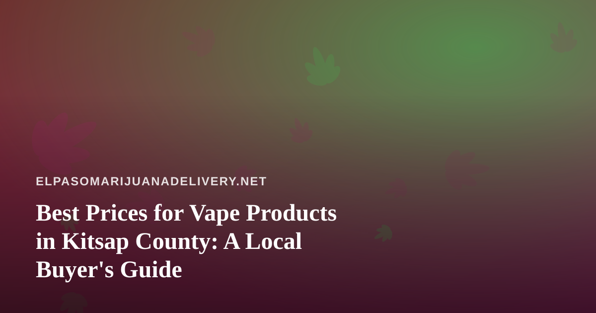 Best Prices for Vape Products in Kitsap County: A Local Buyer’s Guide