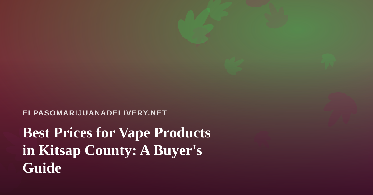 Best Prices for Vape Products in Kitsap County: A Buyer’s Guide
