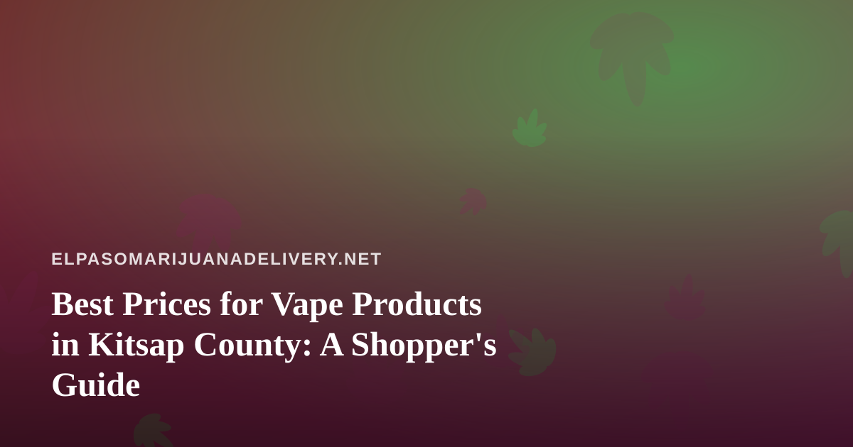 Best Prices for Vape Products in Kitsap County: A Shopper’s Guide