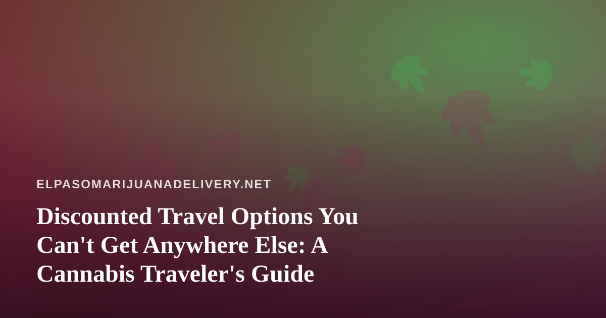 Discounted Travel Options You Can’t Get Anywhere Else: A Cannabis Traveler’s Guide