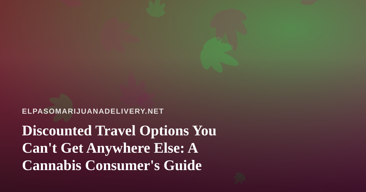 Discounted Travel Options You Can’t Get Anywhere Else: A Cannabis Consumer’s Guide
