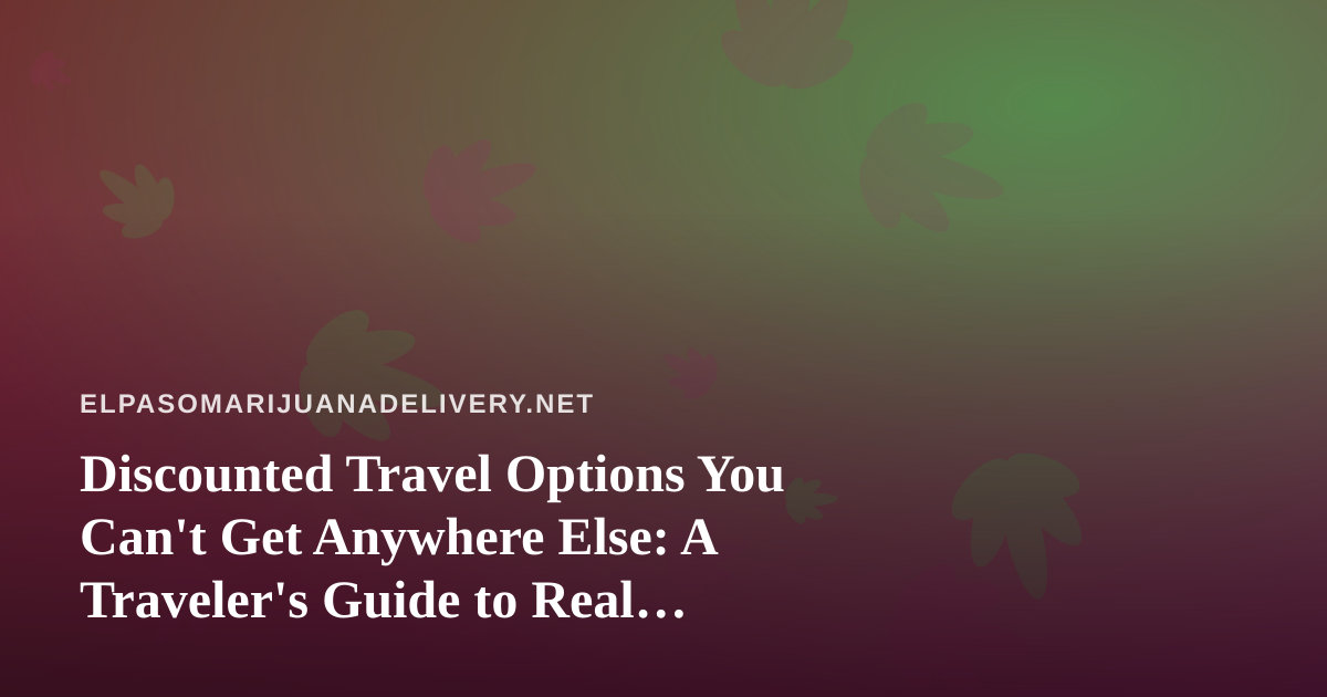 Discounted Travel Options You Can’t Get Anywhere Else: A Traveler’s Guide to Real Savings