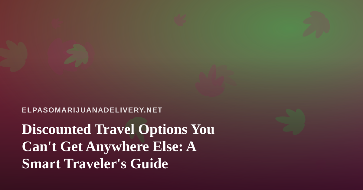 Discounted Travel Options You Can’t Get Anywhere Else: A Smart Traveler’s Guide