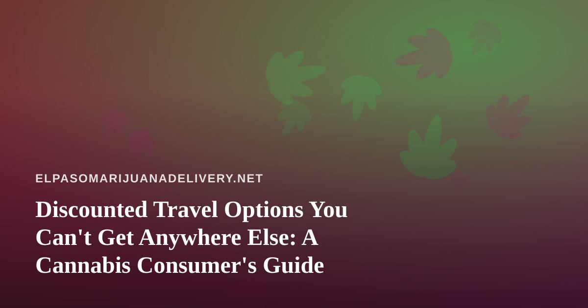 Discounted Travel Options You Can’t Get Anywhere Else: A Cannabis Consumer’s Guide