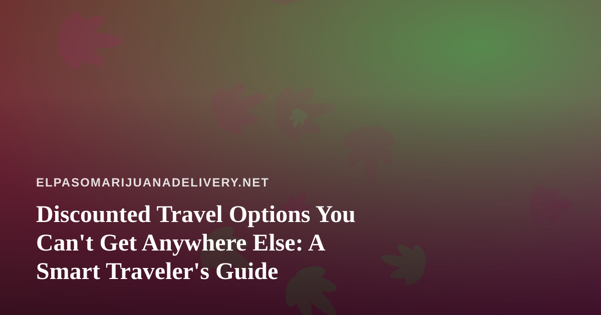 Discounted Travel Options You Can’t Get Anywhere Else: A Smart Traveler’s Guide