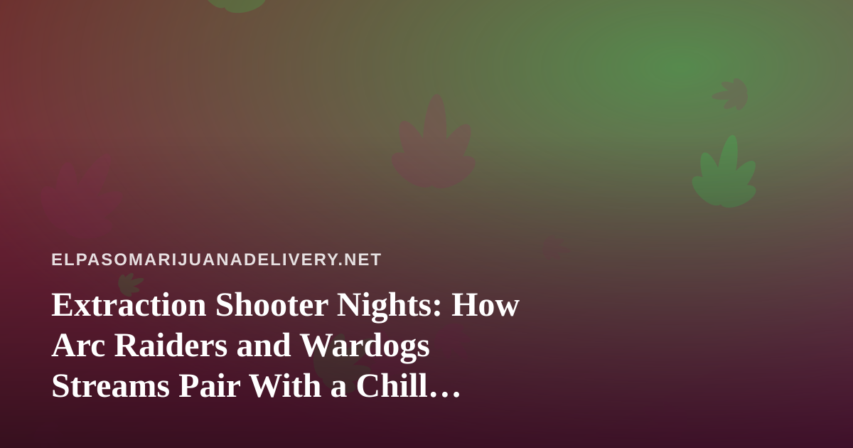 Extraction Shooter Nights: How Arc Raiders and Wardogs Streams Pair With a Chill Cannabis Delivery Routine