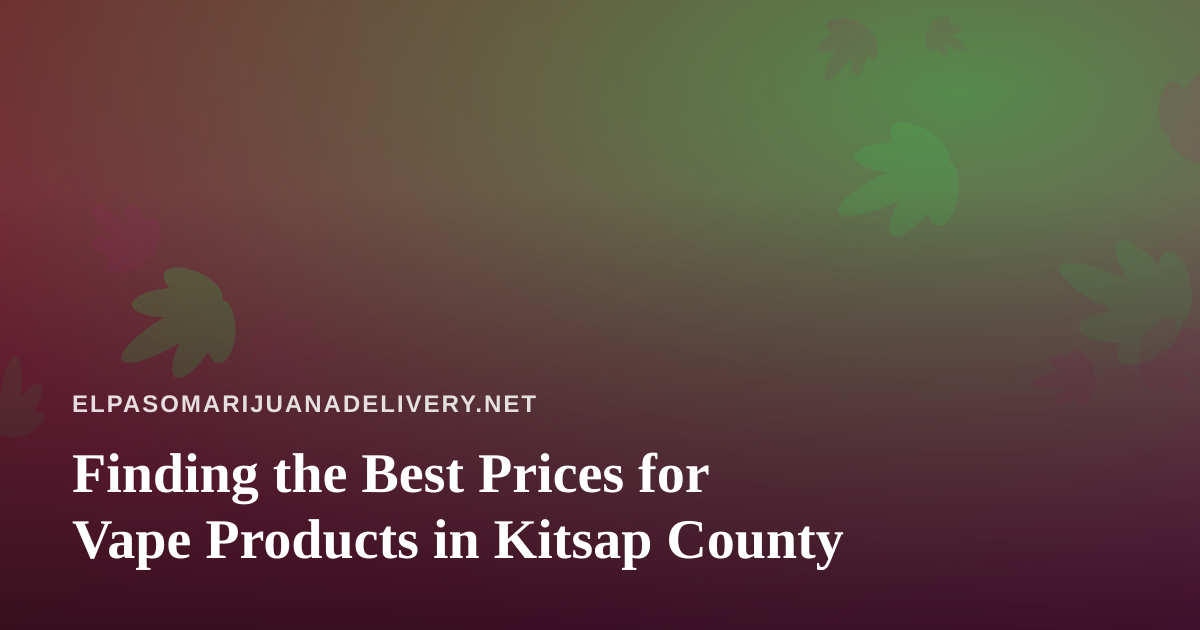 Finding the Best Prices for Vape Products in Kitsap County