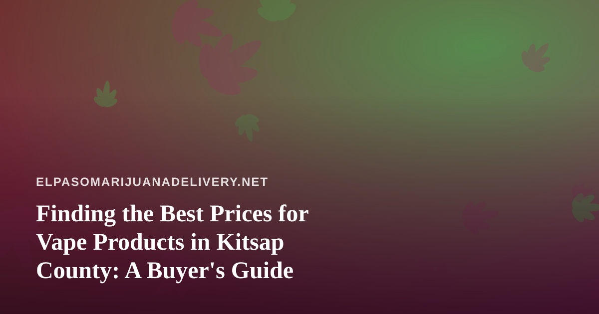 Finding the Best Prices for Vape Products in Kitsap County: A Buyer’s Guide