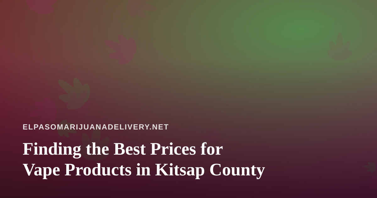 Finding the Best Prices for Vape Products in Kitsap County