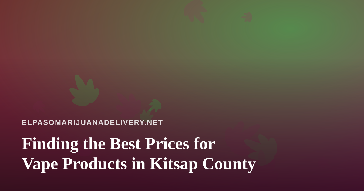 Finding the Best Prices for Vape Products in Kitsap County