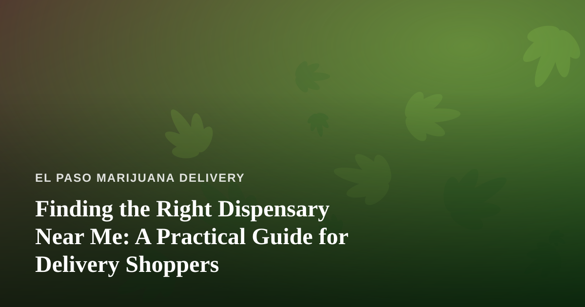 Finding the Right Dispensary Near Me: A Practical Guide for Delivery Shoppers