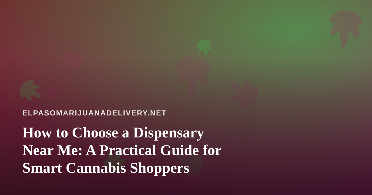 How to Choose a Dispensary Near Me: A Practical Guide for Smart Cannabis Shoppers
