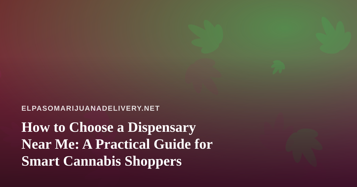 How to Choose a Dispensary Near Me: A Practical Guide for Smart Cannabis Shoppers