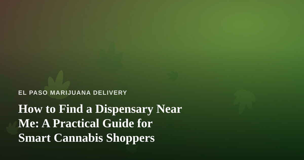 How to Find a Dispensary Near Me: A Practical Guide for Smart Cannabis Shoppers