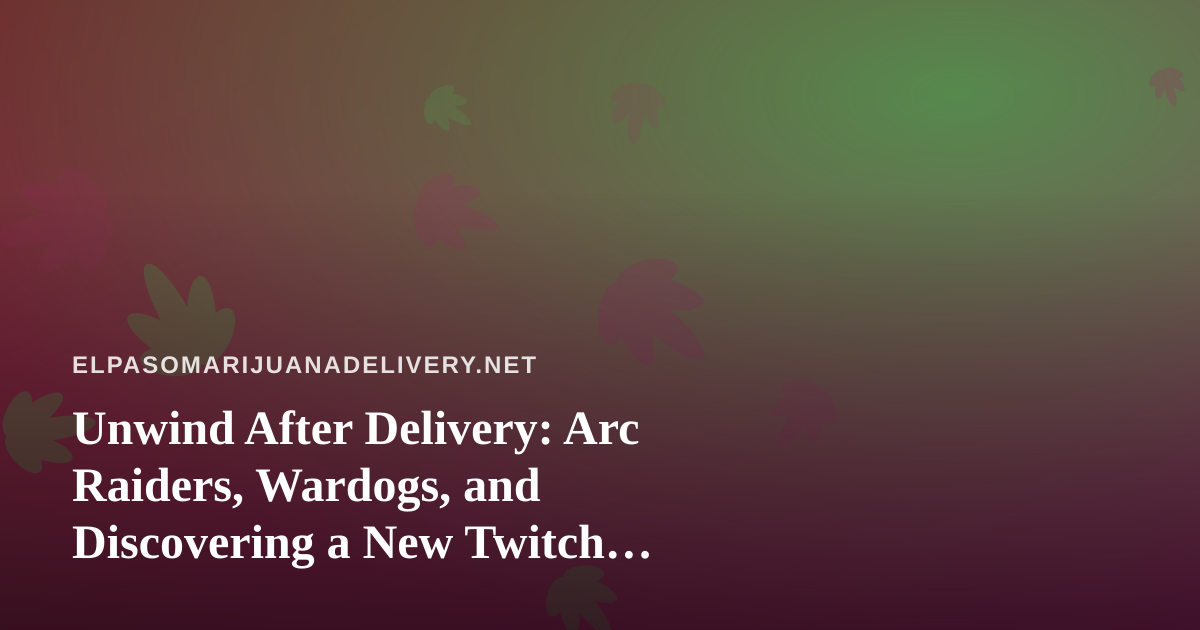Unwind After Delivery: Arc Raiders, Wardogs, and Discovering a New Twitch Streamer Worth Your Downtime