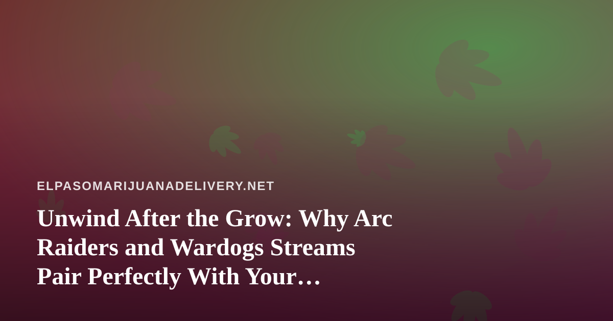 Unwind After the Grow: Why Arc Raiders and Wardogs Streams Pair Perfectly With Your Evening Routine