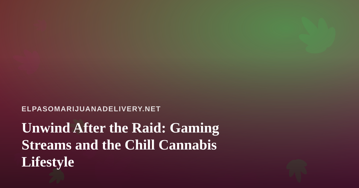 Unwind After the Raid: Gaming Streams and the Chill Cannabis Lifestyle
