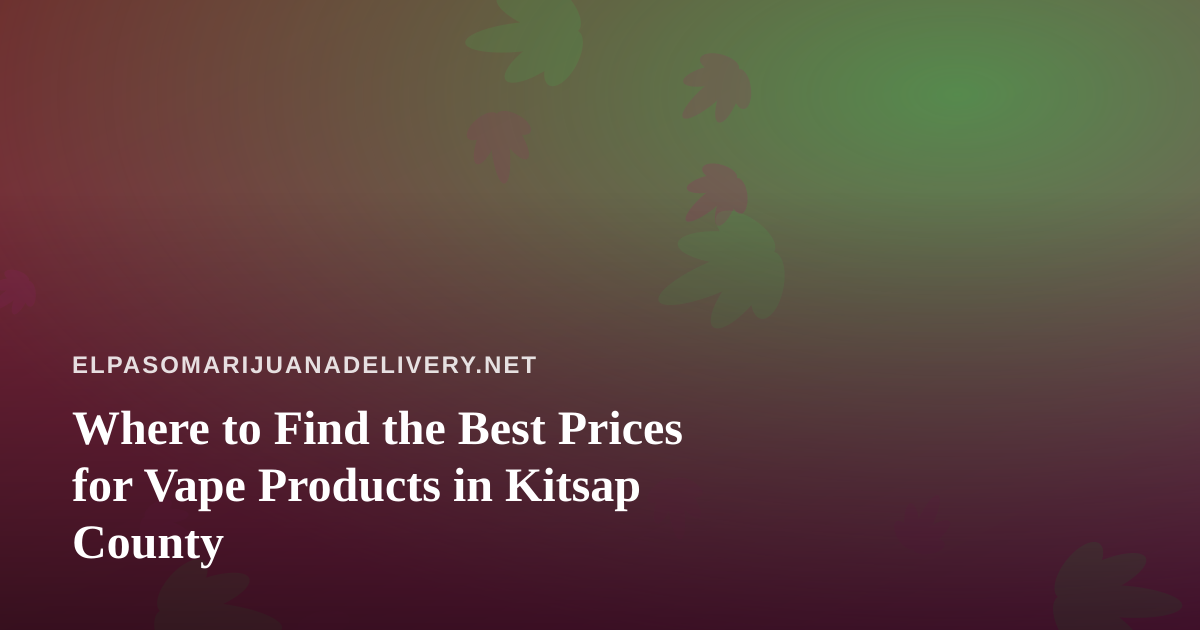 Where to Find the Best Prices for Vape Products in Kitsap County