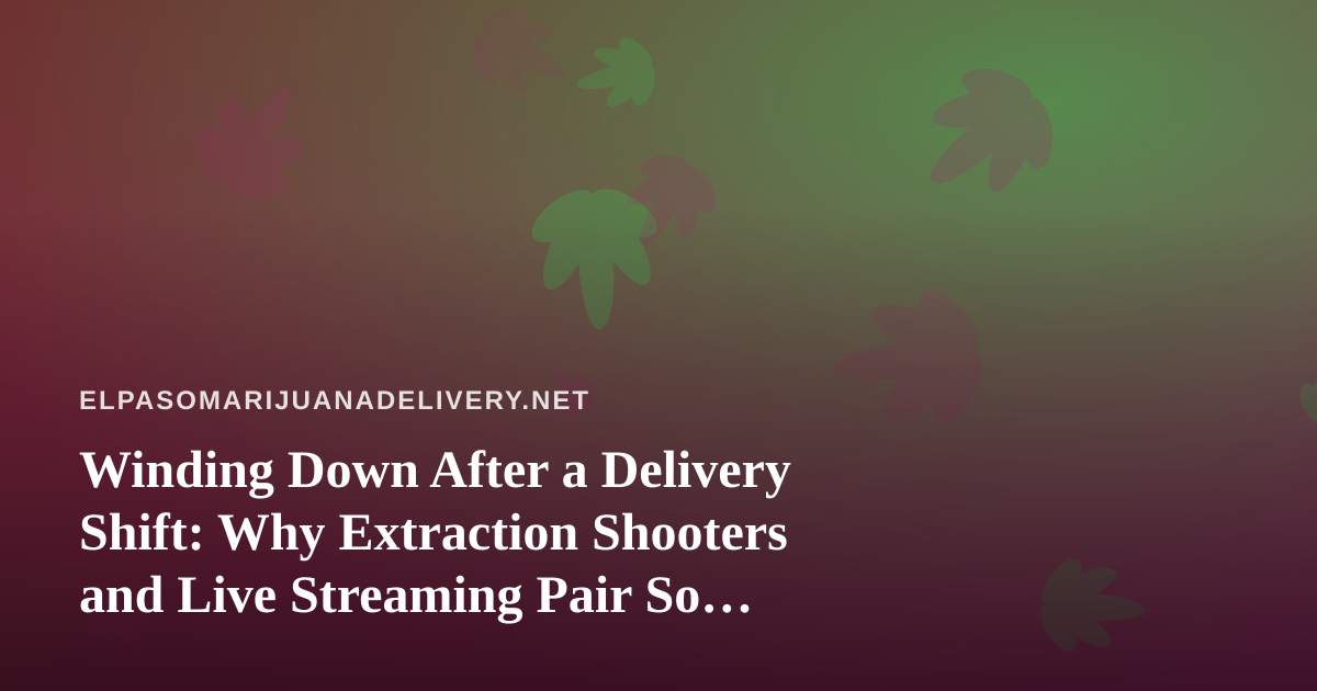 Winding Down After a Delivery Shift: Why Extraction Shooters and Live Streaming Pair So Well