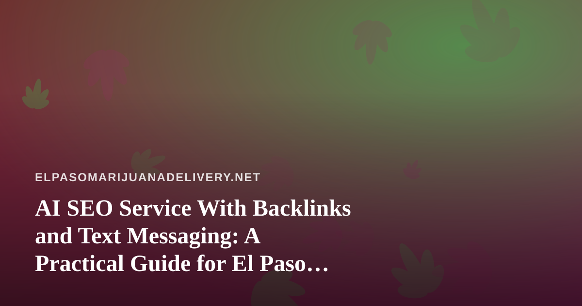 AI SEO Service With Backlinks and Text Messaging: A Practical Guide for El Paso Businesses