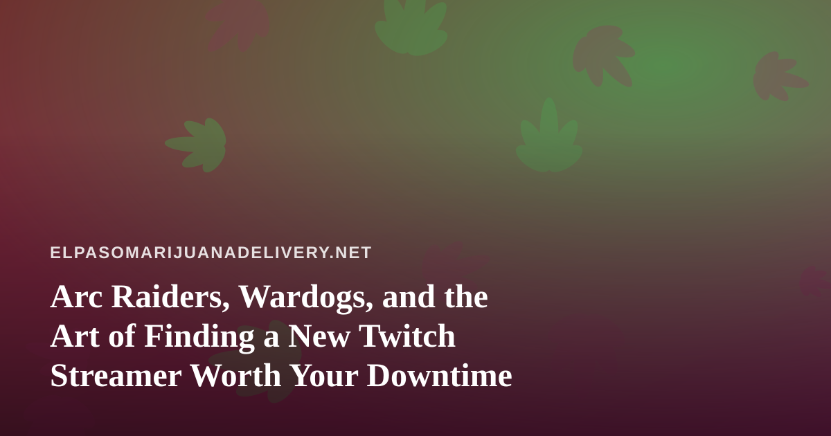 Arc Raiders, Wardogs, and the Art of Finding a New Twitch Streamer Worth Your Downtime