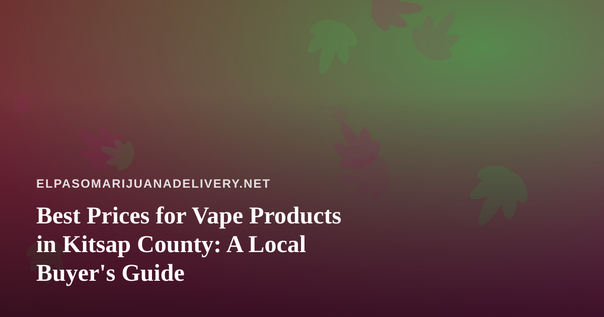 Best Prices for Vape Products in Kitsap County: A Local Buyer’s Guide